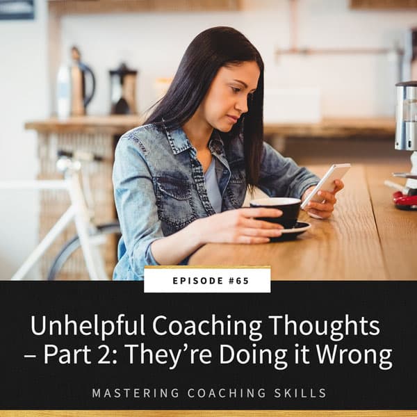 Mastering Coaching Skills with Lindsay Dotzlaf | Unhelpful Coaching Thoughts - Part 2: They’re Doing it Wrong