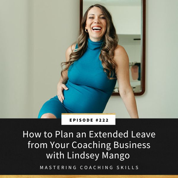 Mastering Coaching Skills with Lindsay Dotzlaf | How to Plan an Extended Leave from Your Coaching Business with Lindsey Mango