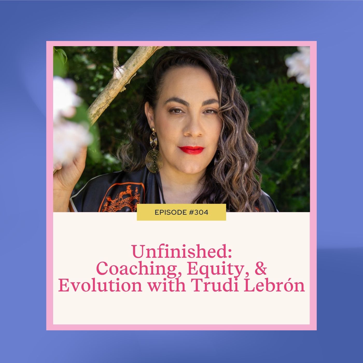 Mastering Coaching Skills with Lindsay Dotzlaf | Unfinished: Coaching, Equity, and Evolution with Trudi Lebrón